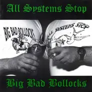 All Systems Stop / Big Bad Bollocks - All Systems Stop / Big Bad Bollocks