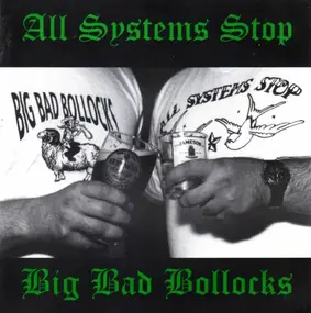 Big Bad Bollocks - All Systems Stop / Big Bad Bollocks