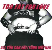 All You Can Eat - Too Fat For Love