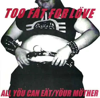 All You Can Eat / Your Mother - Too Fat For Love