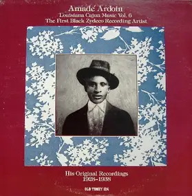 Amadé Ardoin - Louisiana Cajun Music Vol. 6 : Amadé Ardoin - The First Black Zydeco Recording Artist (1928-1938)