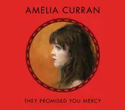 Amelia Curran - They Promised You Mercy