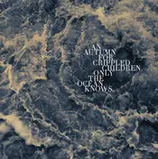 An Autumn For Crippled Children - Only The Ocean Knows