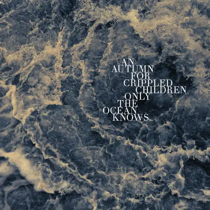 An Autumn For Crippled Children - Only The Ocean Knows