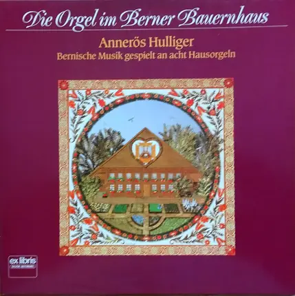 Annerös Hulliger - Die Orgel im Berner Bauernhaus. Bernische Musik gespielt an acht Hausorgeln
