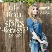 Annette Conlon - Life, Death, And The Spaces Between