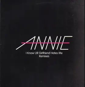 Annie - I Know UR Girlfriend Hates Me