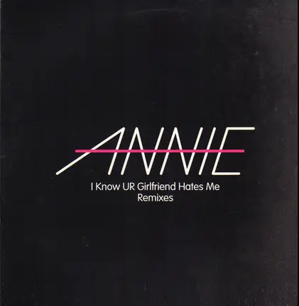 Annie - I Know UR Girlfriend Hates Me