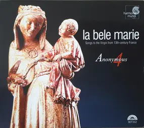 Anonymous 4 - La Bele Marie: Songs To The Virgin From 13th Century France