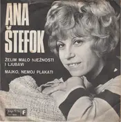 Ana Štefok - Želim Malo Nježnosti I Ljubavi / Majko, Nemoj Plakati