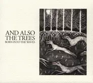 And Also The Trees - Born into the Waves