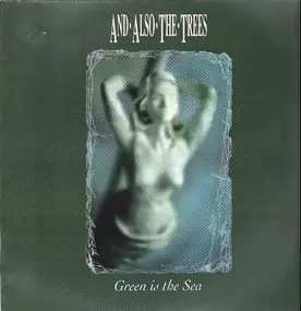 And Also the Trees - Green Is the Sea