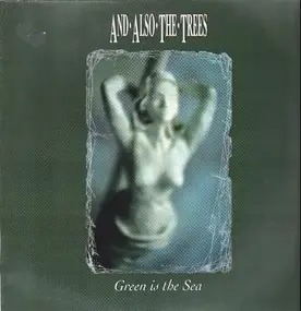 And Also the Trees - Green Is the Sea