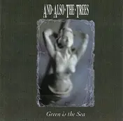 And Also the Trees - Green Is the Sea
