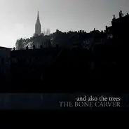 And Also The Trees - The Bone Carver