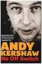 Book - Andy Kershaw - No Off Switch