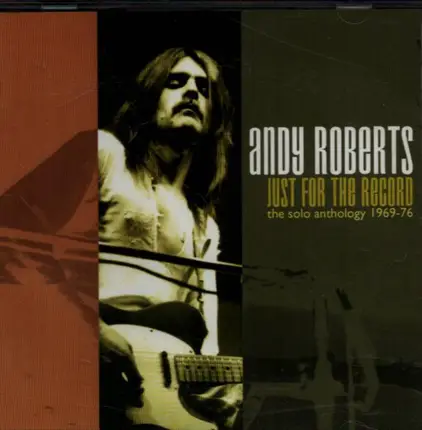 Andy Roberts - Just For The Record - The Solo Anthology 1969-76