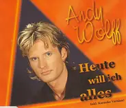 Andy Wolff - Heute Will Ich Alles