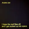 LP - André Uhl - I Hope The Roof Flies Off, And I Get Sucked Up Into Space.