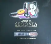 Andrés Segovia - Andrés Segovia The Gold Collection Classic Performances