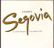 Andrés Segovia - A Centenary Celebration