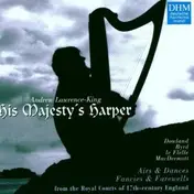 Andrew Lawrence-King - His Majesty's Harper - Airs & Dances, Fancies & Farewells From The Royal Courts Of 17th-century Eng