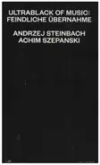 Andrzej Steinbach / Achim Szepanski - Ultrablack Of Music: Feindliche Übernahme