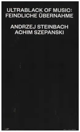 Andrzej Steinbach / Achim Szepanski - Ultrablack Of Music: Feindliche Übernahme