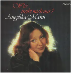 Angelika Mann - Was Treibt Mich Nur