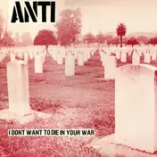 Anti - I Don't Want To Die In Your War
