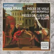 Antoine Forqueray - Jay Bernfeld , Skip Sempé - Pièces De Viole / Pièces De Clavecin