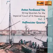 Anton Ferdinand Titz / Hoffmeister Quartett - String Quartets For The Imperial Court Of St. Petersburg, Vol. 2