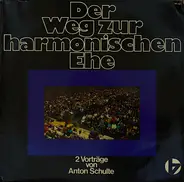 Anton Schulte - Der Weg Zur Harmonischen Ehe - 2 Worträge Von Anton Schulte