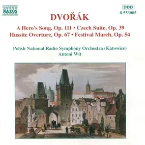 Antonin Dvorak - A Hero's Song, Op. 111 • Czech Suite, Op. 39 • Hussite Overture, Op. 67 • Festival March, Op. 54