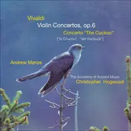 Antonio Vivaldi , Andrew Manze • The Academy Of Ancient Music • Christopher Hogwood - Violin Concertos, Op.6 / Concerto "The Cuckoo" ["Le Coucou" ∙ "Der Kuckuck"]