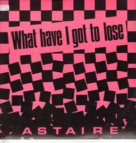 Astaire - What Have I Got To Lose