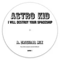 Astro Kid - I Will Destroy Your Spaceship (Original Mix)