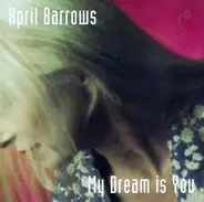 April Barrows - My Dream is You
