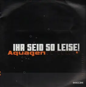 Aquagen - Ihr Seid So Leise!