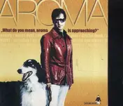 Aroma - What Do You Mean Aroma Is Approaching