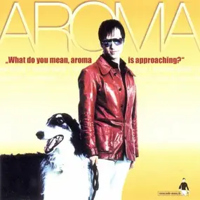 Aroma - What do you mean, aroma is approaching?
