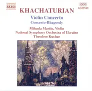 Aram Khatchaturian , Mihaela Martin , National Symphony Orchestra Of Ukraine , Theodore Kuchar - Violin Concerto / Concerto-Rhapsody