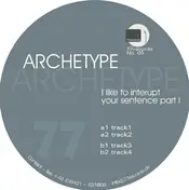 Archetype - I Like To Interupt Your Sentence Part I