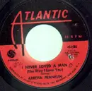 7inch Vinyl Single - Aretha Franklin - I Never Loved A Man (The Way I Love You)