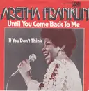 7inch Vinyl Single - Aretha Franklin - Until You Come Back To Me (That's What I'm Gonna Do) / If You Don't Think