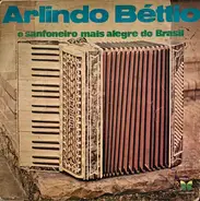 Arlindo Bettio - O Sanfoneiro Mais Alegre Do Brasil