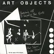 Art Objects - Showing Off To Impress The Girls / Our Silver Sister (Live)