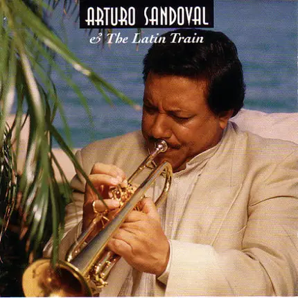 Arturo Sandoval - Arturo Sandoval & the Latin Train