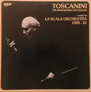 Arturo Toscanini , Orchestra Del Teatro Alla Scala - Toscanini: The Man Behind The Legend, Conducts La Scala Orchestra 1920 - 21