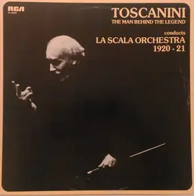 Arturo Toscanini - Toscanini: The Man Behind The Legend, Conducts La Scala Orchestra 1920 - 21